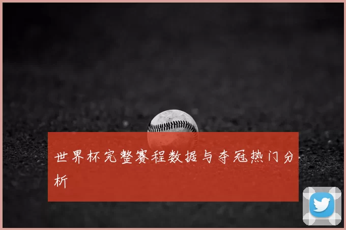 世界杯完整赛程数据与夺冠热门分析