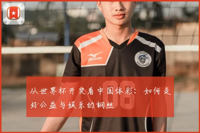 从世界杯开奖看中国体彩：如何走好公益与娱乐的钢丝