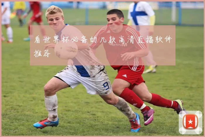 看世界杯必备的几款高清直播软件推荐