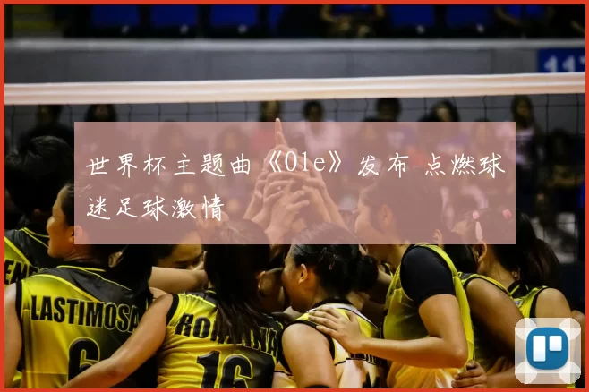 世界杯主题曲《Ole》发布 点燃球迷足球激情