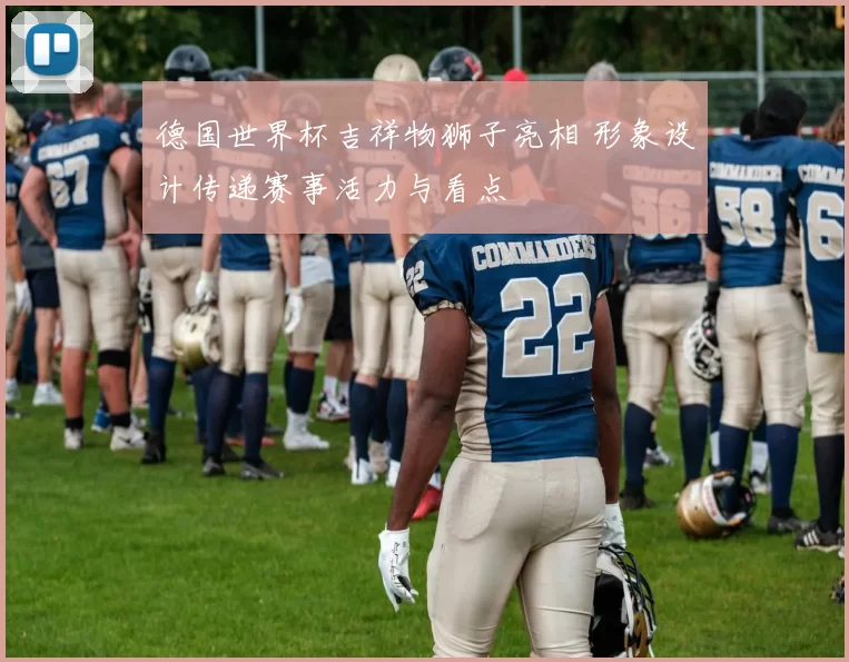 德国世界杯吉祥物狮子亮相 形象设计传递赛事活力与看点
