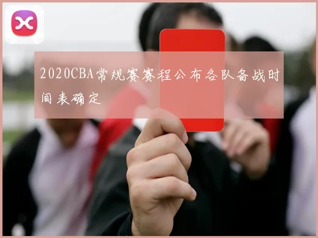 2020CBA常规赛赛程公布各队备战时间表确定