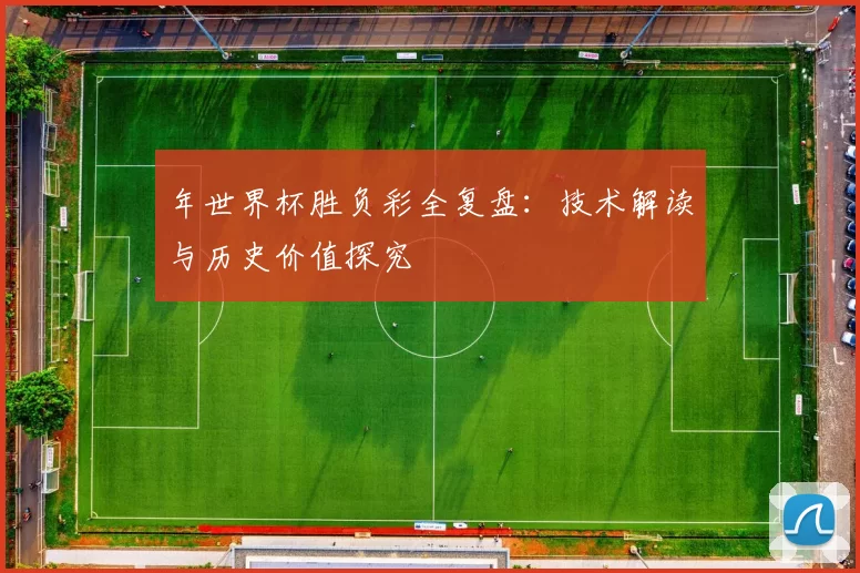年世界杯胜负彩全复盘：技术解读与历史价值探究