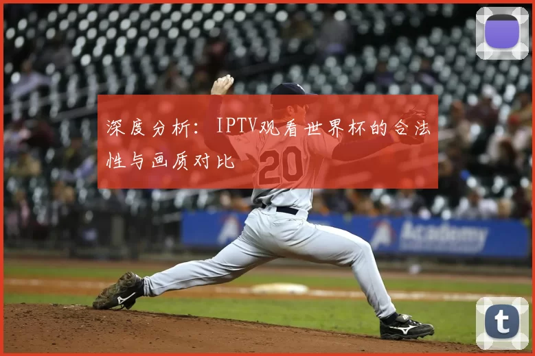 深度分析:IPTV观看世界杯的合法性与画质对比