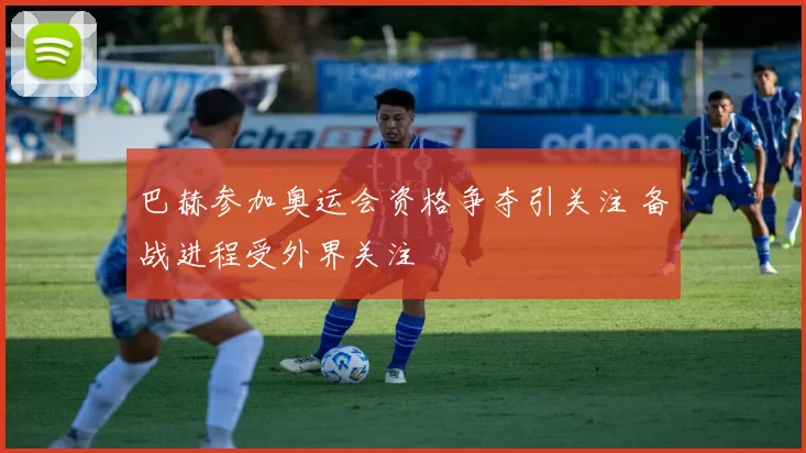 巴赫参加奥运会资格争夺引关注 备战进程受外界关注